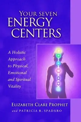 Vašich sedem energetických centier: a duchovnej vitality: sedem energetických centier: holistický prístup k fyzickej, emocionálnej a duchovnej vitalite - Your Seven Energy Centers: A Holistic Approach to Physical, Emotional and Spiritual Vitality