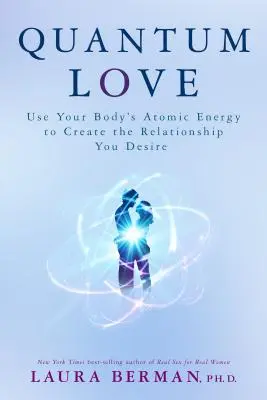 Kvantová láska: Využite atómovú energiu svojho tela na vytvorenie vzťahu, po ktorom túžite - Quantum Love: Use Your Body's Atomic Energy to Create the Relationship You Desire