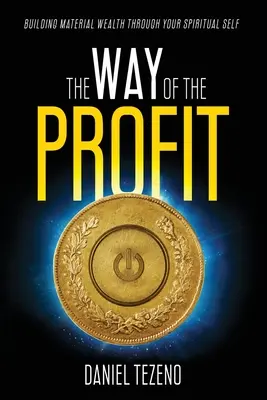 Cesta zisku: Budovanie materiálneho bohatstva prostredníctvom svojho duchovného ja - The Way of the Profit: Building Material Wealth Through Your Spiritual Self