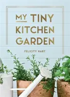 Moja malá kuchynská záhrada - jednoduché tipy, ktoré vám pomôžu vypestovať si vlastné bylinky, ovocie a zeleninu - My Tiny Kitchen Garden - Simple Tips to Help You Grow Your Own Herbs, Fruits and Vegetables
