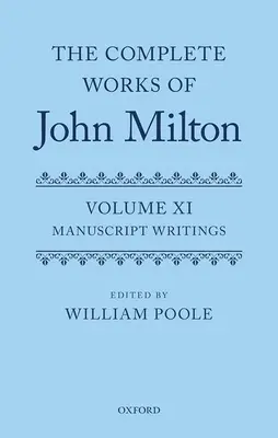 The Complete Works of John Milton: XI: Rukopisné spisy: XI. zväzok: Milton Milton: Rukopisné spisy: XI. - The Complete Works of John Milton: Volume XI: Manuscript Writings