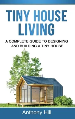 Bývanie v malom dome: Kompletný sprievodca navrhovaním a stavbou malého domu - Tiny House Living: A Complete Guide to Designing and Building a Tiny House