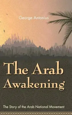 Arabské prebudenie: Príbeh arabského národného hnutia - The Arab Awakening: The Story of the Arab National Movement