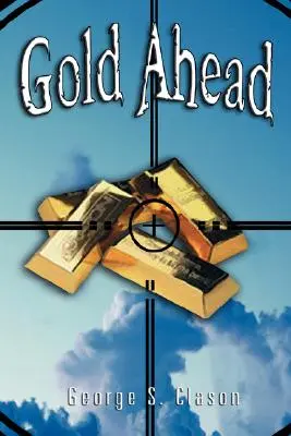 Gold Ahead by George S. Clason (Autor knihy Najbohatší muž Babylonu) - Gold Ahead by George S. Clason (the Author of the Richest Man in Babylon)