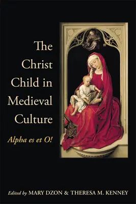 Dieťa Krista v stredovekej kultúre: Alfa Es Et O! - The Christ Child in Medieval Culture: Alpha Es Et O!
