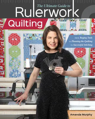 The Ultimate Guide to Rulerwork Quilting (Konečný sprievodca quiltovaním s pravítkom): Od nákupu nástrojov cez plánovanie quiltovania až po úspešné šitie - The Ultimate Guide to Rulerwork Quilting: From Buying Tools to Planning the Quilting to Successful Stitching