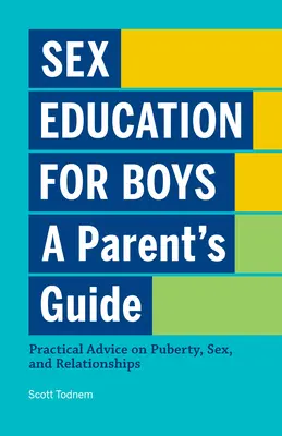 Sexuálna výchova pre chlapcov: Príručka pre rodičov: Praktické rady o dospievaní, sexe a vzťahoch - Sex Education for Boys: A Parent's Guide: Practical Advice on Puberty, Sex, and Relationships