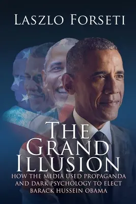Veľká ilúzia: Ako médiá využili propagandu a temnú psychológiu na zvolenie Baracka Husseina Obamu - The Grand Illusion: How the Media used Propaganda and Dark Psychology to Elect Barack Hussein Obama