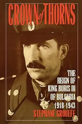Tŕňová koruna: Vláda bulharského kráľa Borisa III., 1918 - 1943 - Crown of Thorns: The Reign of King Boris III of Bulgaria, 1918-1943
