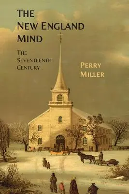 Myseľ Nového Anglicka: Sedemnáste storočie - The New England Mind: The Seventeenth Century