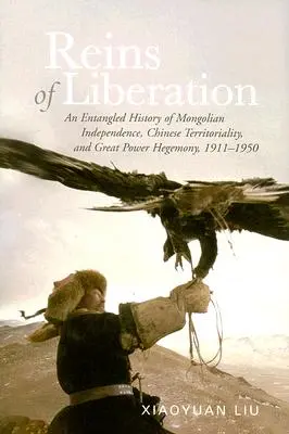 Otěže oslobodenia: Vydanie knihy: Prepletené dejiny mongolskej nezávislosti, čínskej teritoriality a veľmocenskej hegemónie v rokoch 1911 - 1950 - Reins of Liberation: An Entangled History of Mongolian Independence, Chinese Territoriality, and Great Power Hegemony, 1911-1950