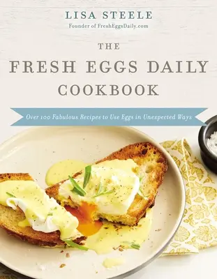 Kuchařka Čerstvé vajíčka denne: Viac ako 100 úžasných receptov na využitie vajec nečakanými spôsobmi - The Fresh Eggs Daily Cookbook: Over 100 Fabulous Recipes to Use Eggs in Unexpected Ways