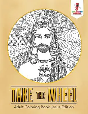 Take the Wheel: Omaľovánky pre dospelých Jesus Edition - Take the Wheel: Adult Coloring Book Jesus Edition