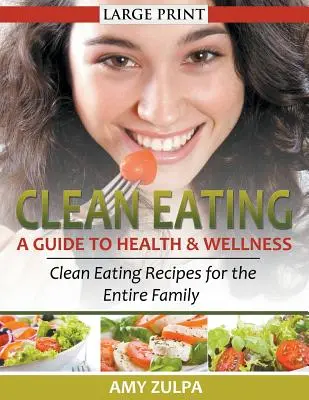 Čisté stravovanie: Príručka pre zdravie a pohodu (VEĽKÝ TLAČ): Recepty čistej stravy pre celú rodinu - Clean Eating: A Guide to Health and Wellness (LARGE PRINT): Clean Eating Recipes for the Entire Family