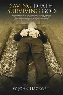 Zachrániť smrť Prežiť Boha: Mladý Johnson, uväznený v náboženskom kulte, našiel odvahu žiť ako on sám - Saving Death Surviving God: Trapped Inside a Religious Cult, Young Johnson Found the Courage to Live Just as Himself