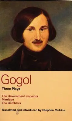 Gogoľ: Tri hry: Vládny inšpektor, Manželstvo a Hráči - Gogol: Three Plays: The Government Inspector, Marriage, and the Gamblers