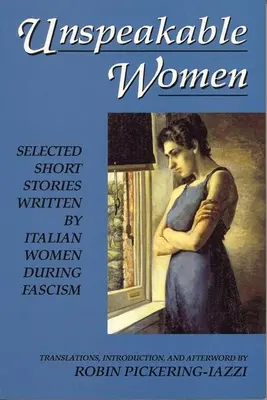 Nevysloviteľné ženy: Vybrané poviedky napísané talianskymi ženami počas fašizmu - Unspeakable Women: Selected Short Stories Written by Italian Women During Fascism