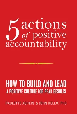 5 činností pozitívnej zodpovednosti: Ako vybudovať a viesť pozitívnu kultúru pre dosiahnutie špičkových výsledkov - 5 Actions of Positive Accountability: How to Build and Lead a Positive Culture for Peak Results