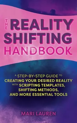 Príručka o zmene reality: Sprievodca krok za krokom na vytvorenie vašej želanej reality so šablónami skriptov, metódami posunu a ďalšími základnými t - The Reality Shifting Handbook: A Step-By-Step Guide to Creating Your Desired Reality with Scripting Templates, Shifting Methods, and More Essential T