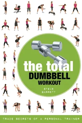 Celkové cvičenie s činkami: Obchodné tajomstvá osobného trénera - The Total Dumbbell Workout: Trade Secrets of a Personal Trainer