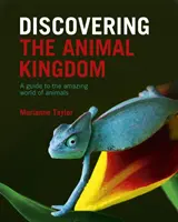 Objavovanie ríše zvierat - sprievodca úžasným svetom zvierat - Discovering The Animal Kingdom - A guide to the amazing world of animals
