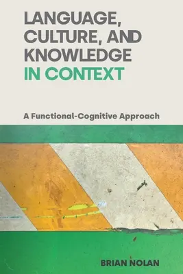 Jazyk, kultúra a vedomosti v súvislostiach: Funkčno-kognitívny prístup - Language, Culture and Knowledge in Context: A Functional-Cognitive Approach