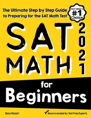 Matematika pre začiatočníkov: Príručka na prípravu na test SAT z matematiky pre začiatočníkov: The Ultimate Step by Step Guide to Preparing for SAT Math Test - SAT Math for Beginners: The Ultimate Step by Step Guide to Preparing for the SAT Math Test