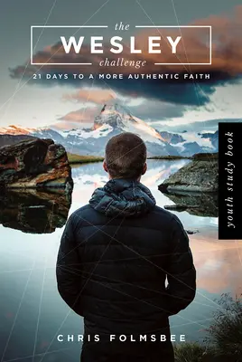 Wesleyho výzva pre mládež: 21 dní k autentickejšej viere - The Wesley Challenge Youth Study Book: 21 Days to a More Authentic Faith