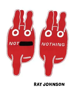 Nie nič: Vybrané spisy Raya Johnsona 1954-1994 - Not Nothing: Selected Writings by Ray Johnson 1954-1994