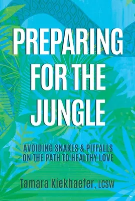 Príprava na džungľu: Príprava na džungľu: vyhýbanie sa hadom a nástrahám na ceste k zdravej láske - Preparing for the Jungle: Avoiding Snakes & Pitfalls on the Path to Healthy Love