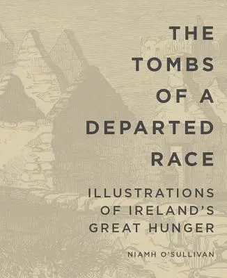 Hroby odchádzajúcej rasy: Ilustrácie veľkého hladu v Írsku - The Tombs of a Departed Race: Illustrations of Ireland's Great Hunger