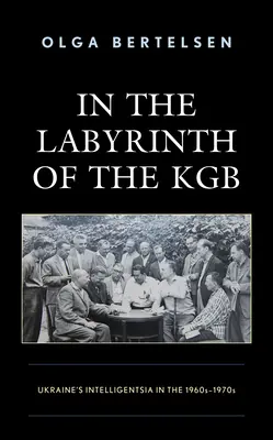 V labyrinte KGB: Ukrajinská inteligencia v 60. - 70. rokoch 20. storočia - In the Labyrinth of the KGB: Ukraine's Intelligentsia in the 1960s-1970s