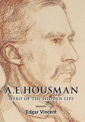 A.E. Housman: Hrdina skrytého života - A.E. Housman: Hero of the Hidden Life