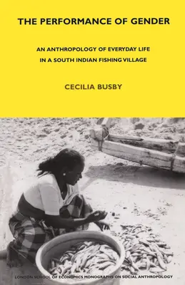 Performance of Gender - Antropológia každodenného života v juhoindickej rybárskej dedine - Performance of Gender - An Anthropology of Everyday Life in a South Indian Fishing Village