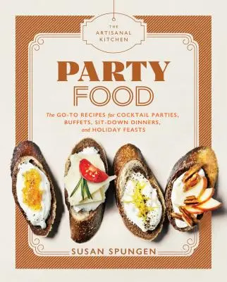 The Artisanal Kitchen (Remeselná kuchyňa): Párty jedlo: Recepty na koktailové večierky, bufety, slávnostné večere a sviatočné hostiny - The Artisanal Kitchen: Party Food: Go-To Recipes for Cocktail Parties, Buffets, Sit-Down Dinners, and Holiday Feasts