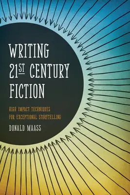 Písanie beletrie 21. storočia: Vydanie románu: Techniky vysokého účinku pre výnimočné rozprávanie príbehov - Writing 21st Century Fiction: High Impact Techniques for Exceptional Storytelling