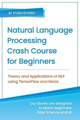 Rýchlokurz spracovania prirodzeného jazyka pre začiatočníkov: Teória a aplikácie NLP pomocou TensorFlow 2.0 a Keras - Natural Language Processing Crash Course for Beginners: Theory and Applications of NLP using TensorFlow 2.0 and Keras