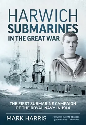 Harwichské ponorky vo Veľkej vojne: Prvá ponorková kampaň kráľovského námorníctva v roku 1914 - Harwich Submarines in the Great War: The First Submarine Campaign of the Royal Navy in 1914