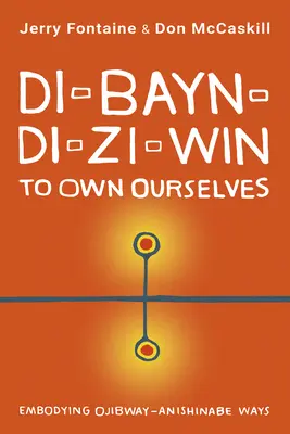 Di-Bayn-Di-Zi-Win (vlastniť sa): Vtelenie spôsobov Ojibway-Anishinabe - Di-Bayn-Di-Zi-Win (to Own Ourselves): Embodying Ojibway-Anishinabe Ways