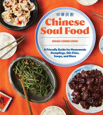 Čínske dušené jedlo: Príručka na prípravu domácich knedlíkov, miešaných hranolčekov, polievok a ďalších jedál - Chinese Soul Food: A Friendly Guide for Homemade Dumplings, Stir-Fries, Soups, and More