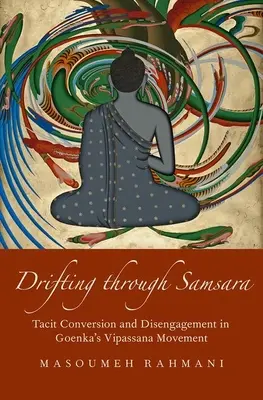 Drifting Through Samsara: Tacit Conversion and Disengagement in Goenka's Vipassana Movement (Driftovanie cez samsaru: tichá konverzia a odpojenie v Goenkovom hnutí Vipassana) - Drifting Through Samsara: Tacit Conversion and Disengagement in Goenka's Vipassana Movement
