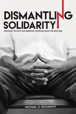 Demontáž solidarity: Kapitalistická politika a americké dôchodky od New Deal - Dismantling Solidarity: Capitalist Politics and American Pensions Since the New Deal