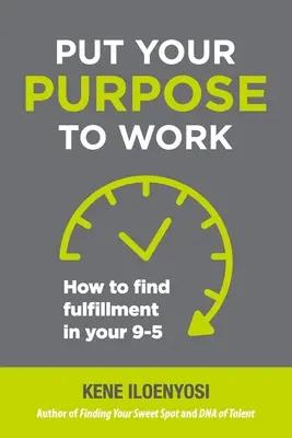 Dajte svojmu cieľu zmysel: Ako nájsť naplnenie vo svojom 9-5 - Put Your Purpose to Work: How to Find Fulfillment in Your 9-5