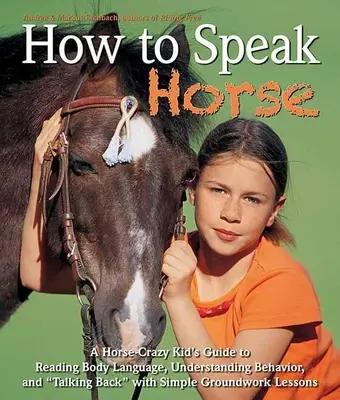 Ako sa hovorí koňom: Príručka pre bláznivé dieťa, ako čítať reč tela a odpovedať na konské otázky - How to Speak Horse: A Horse-Crazy Kid's Guide to Reading Body Language and Talking Back