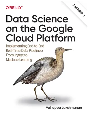 Dátová veda na platforme Google Cloud: Implementácia koncových dátových potrubí v reálnom čase: Od preberania dát po strojové učenie - Data Science on the Google Cloud Platform: Implementing End-To-End Real-Time Data Pipelines: From Ingest to Machine Learning