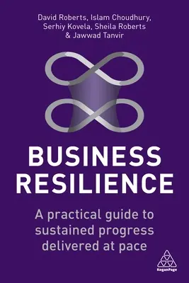 Podnikateľská odolnosť: Praktická príručka na dosiahnutie trvalého pokroku v rýchlom tempe - Business Resilience: A Practical Guide to Sustained Progress Delivered at Pace