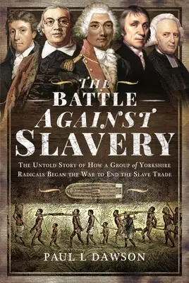 Boj proti otroctvu: Búrka proti otroctvu: Nevypovedaný príbeh o tom, ako skupina yorkshirských radikálov začala vojnu za ukončenie obchodu s otrokmi - The Battle Against Slavery: The Untold Story of How a Group of Yorkshire Radicals Began the War to End the Slave Trade
