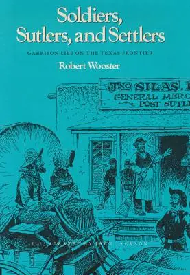 Vojaci, plátenníci a osadníci: Život v posádke na texaskom pohraničí - Soldiers, Sutlers, and Settlers: Garrison Life on the Texas Frontier