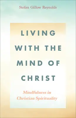 Žiť s Kristovou mysľou: Mindfulness in Christian Spirituality (Všímavosť v kresťanskej spiritualite) - Living With the Mind of Christ: Mindfulness in Christian Spirituality