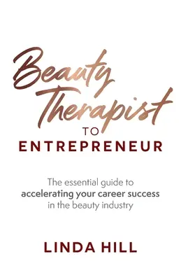 Z kozmetičky podnikateľkou: Základná príručka na urýchlenie kariérneho úspechu v kozmetickom priemysle - Beauty Therapist To Entrepreneur: The essential guide to accelerating your career success in the beauty industry